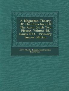 A Magneton Theory of the Structure of the Atom (with Two Plates), Volume 65, Issues 8-14 di Alfred Locke Parson, Smithsonian Institution edito da Nabu Press