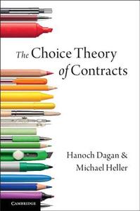 The Choice Theory of Contracts di Hanoch Dagan, Michael Heller edito da Cambridge University Press