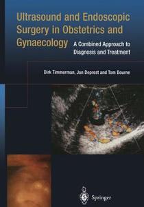 Ultrasound and Endoscopic Surgery in Obstetrics and Gynaecology di Tom Bourne, Jan Deprest, Dirk Timmerman edito da Springer London