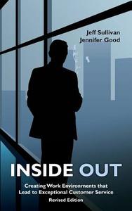 Inside Out: Creating Work Environments That Lead to Exceptional Customer Service di Jennifer Good, Jeff Sullivan edito da Createspace