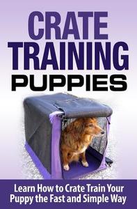 Crate Training Puppies: Learn How to Crate Train Your Dog the Fast and Easy Way di Cesar Lopez edito da Createspace