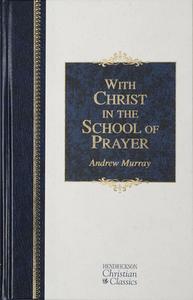 With Christ in the School of Prayer: Thoughts on Our Training for the Ministry of Intercession di Andrew Murray edito da HENDRICKSON PUBL
