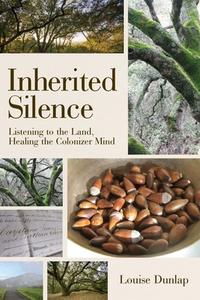 Inherited Silence: Listening to the Land, Healing the Colonizer Mind di Louise Dunlap edito da NEW VILLAGE PR