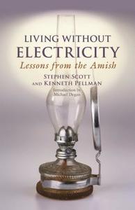 Living Without Electricity: Lessons from the Amish di Stephen Scott, Kenneth Pellman edito da GOOD BOOKS