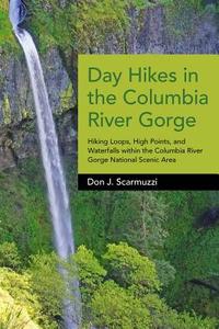 Day Hikes in the Columbia River Gorge: Hiking Loops, High Points, and Waterfalls Within the Columbia River Gorge Nationa di Don J. Scarmuzzi edito da WESTWINDS PR