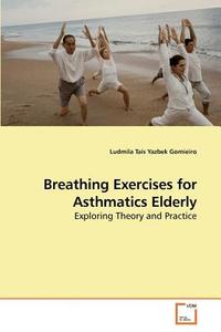 Breathing Exercises for Asthmatics Elderly di Ludmila Taís Yazbek Gomieiro edito da VDM Verlag Dr. Müller e.K.