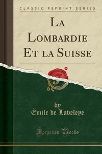 La Lombardie Et La Suisse (Classic Reprint) di Emile De Laveleye edito da Forgotten Books