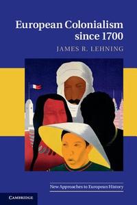 European Colonialism since 1700 di James R. Lehning edito da Cambridge University Press