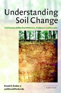 Understanding Soil Change di Jr Daniel D. Richter, Daniel Markewitz edito da Cambridge University Press