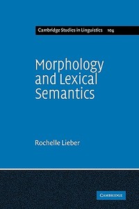 Morphology and Lexical Semantics di Rochelle Lieber edito da Cambridge University Press