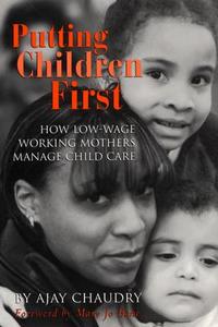Putting Children First: How Low-Wage Working Mothers Manage Child Care di Ajay Chaudry edito da Russell Sage Foundation Publications