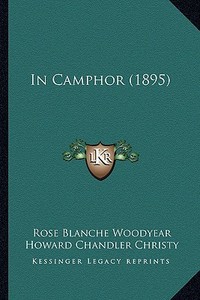 In Camphor (1895) in Camphor (1895) di Rose Blanche Woodyear, Howard Chandler Christy edito da Kessinger Publishing