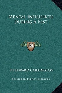 Mental Influences During a Fast di Hereward Carrington edito da Kessinger Publishing
