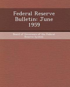 Federal Reserve Bulletin: June 1959 di Chengbin Yin edito da Bibliogov