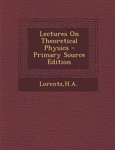 Lectures on Theoretical Physics - Primary Source Edition di Ha Lorentz edito da Nabu Press