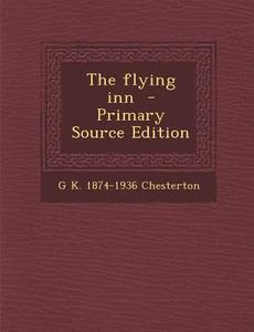 The Flying Inn - Primary Source Edition di G. K. Chesterton edito da Nabu Press