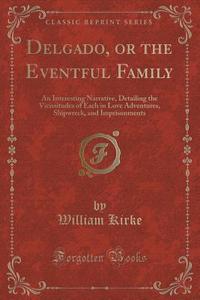 Delgado, Or The Eventful Family di William Kirke edito da Forgotten Books
