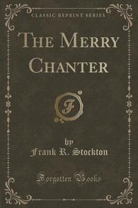 The Merry Chanter (classic Reprint) di Frank R Stockton edito da Forgotten Books