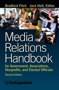 Media Relations Handbook for Government, Associations, Nonprofits, and Elected Officials, 2e di Bradford Fitch edito da THECAPITOL.NET