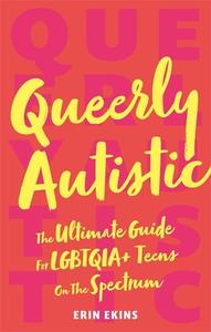 Queerly Autistic: The Ultimate Guide for Lgbtqia+ Teens on the Spectrum di Erin Ekins edito da JESSICA KINGSLEY PUBL INC