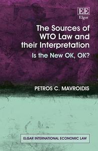The Sources Of WTO Law And Their Interpretation - Is The New OK, OK? di Petros C. Mavroidis edito da Edward Elgar Publishing Ltd