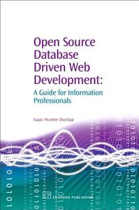 Open Source Database Driven Web Development: A Guide for Information Professionals di Isaac Hunter Dunlap edito da Chandos Publishing