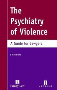 Psychiatry of Violence: A Guide for Lawyers di B. Mahendra edito da JORDAN PUB