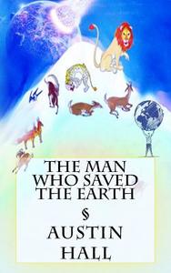 The Man Who Saved the Earth di Austin Hall edito da Createspace Independent Publishing Platform