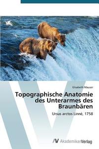Topographische Anatomie des Unterarmes des Braunbären di Elisabeth Mauser edito da AV Akademikerverlag