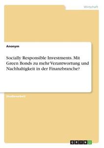Socially Responsible Investments. Mit Green Bonds zu mehr Verantwortung und Nachhaltigkeit in der Finanzbranche? di Anonym edito da GRIN Publishing