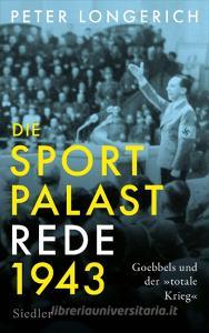 Die Sportpalast-Rede 1943 di Peter Longerich edito da Siedler Verlag