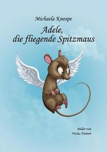 Adele, die fliegende Spitzmaus di Michaela Knospe edito da Miko-Verlag