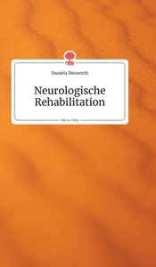 Neurologische Rehabilitation. Life is a Story di Daniela Neuwirth edito da story.one publishing