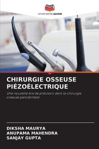 CHIRURGIE OSSEUSE PIÉZOÉLECTRIQUE di Diksha Maurya, Anupama Mahendra, Sanjay Gupta edito da Editions Notre Savoir