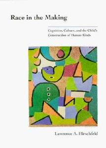 Race in the Making - Cognition, Culture, and the Child′s Construction of Human Kinds di Lawrence A. Hirschfield edito da MIT Press