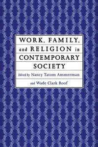 Work, Family and Religion in Contemporary Society di Nancy Tatom Ammerman edito da Routledge