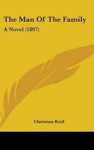 The Man of the Family: A Novel (1897) di Christian Reid edito da Kessinger Publishing