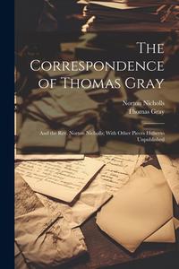 The Correspondence of Thomas Gray: And the Rev. Norton Nicholls; With Other Pieces Hitherto Unpublished di Thomas Gray, Norton Nicholls edito da LEGARE STREET PR