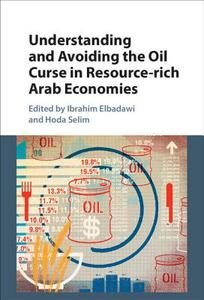 Understanding and Avoiding the Oil Curse in Resource-rich Arab Economies di Ibrahim Elbadawi, Hoda Selim edito da Cambridge University Press