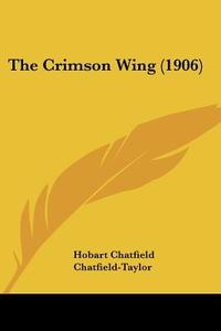 The Crimson Wing (1906) di Hobart Chatfield Chatfield-Taylor edito da Kessinger Publishing