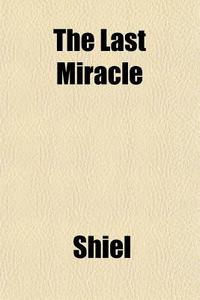 The Last Miracle di Shiel edito da General Books