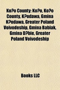 Ko?o County: Ko?o, Ko?o County, K?odawa, di Books Llc edito da Books LLC, Wiki Series
