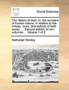 The History Of Man di Nathaniel Wanley edito da Gale Ecco, Print Editions