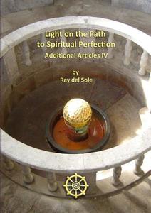 Light on the Path to Spiritual Perfection - Additional Articles IV di Ray Del Sole edito da Lulu.com