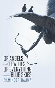 Of Angels and Few Lies, of Everything Under Blue Skies di Raminder Bajwa edito da Lulu Publishing Services