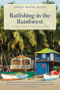 Batfishing in the Rainforest: Strange Tales of Travel and Fishing di Randy Wayne White edito da LYONS PR