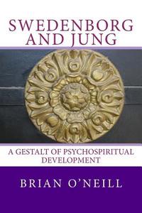 Swedenborg and Jung: A Gestalt of Psychospiritual Development di Brian O'Neill edito da Createspace