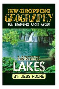 Jaw-Dropping Geography: Fun Learning Facts about Largest Lakes: Illustrated Fun Learning for Kids di Jess Roche edito da Createspace