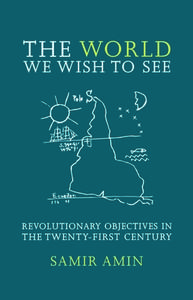 The World We Wish to See: Revolutionary Objectives in the Twenty-First Century di Samir Amin edito da MONTHLY REVIEW PR