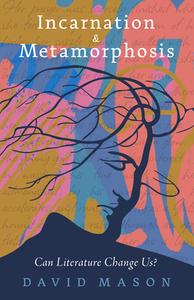 Incarnation and Metamorphoses: Can Literature Change Us? di David Mason edito da PAUL DRY BOOKS